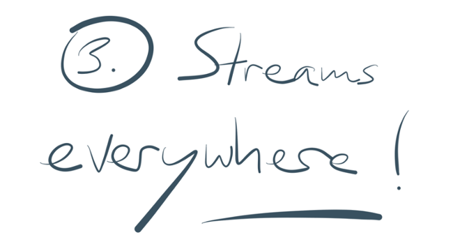 Reason 3: Streams everywhere!