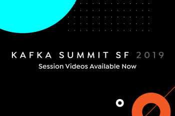 Kafka Summit SF 2019 Session Videos Available Now