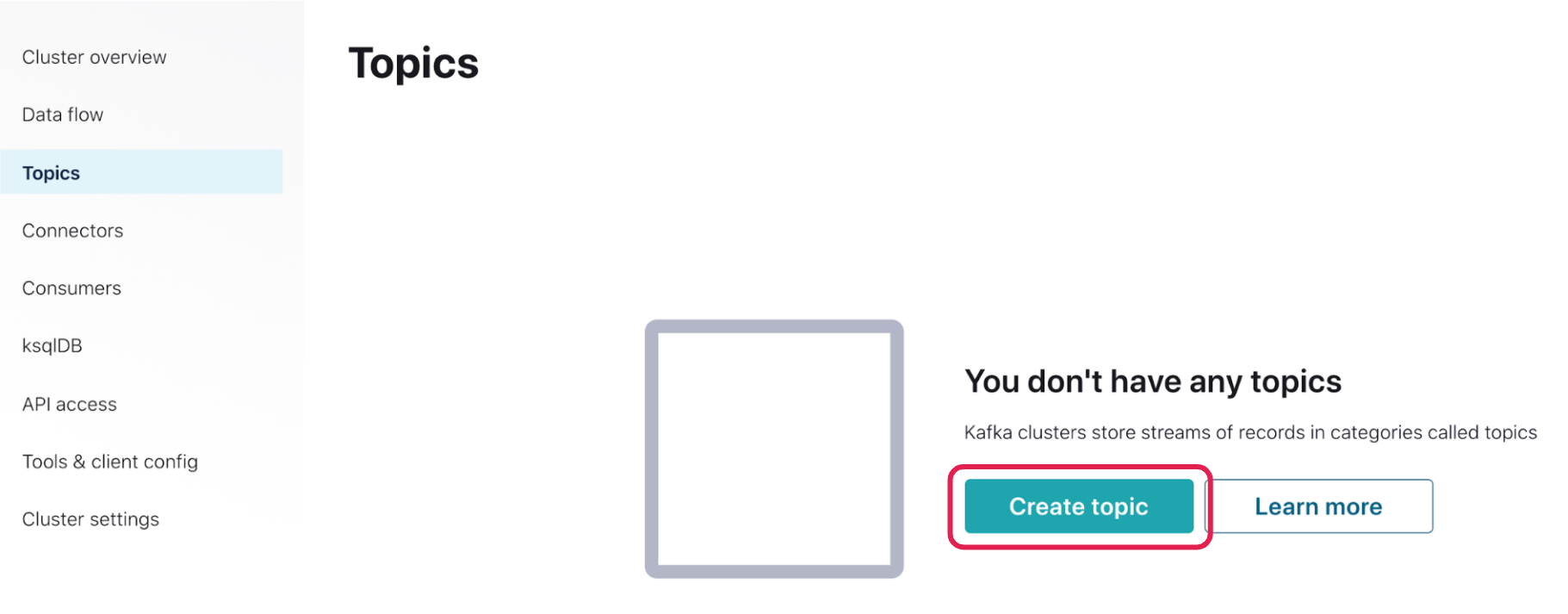 You don't have any topics | Kafka clusters store streams of records in categories called topics